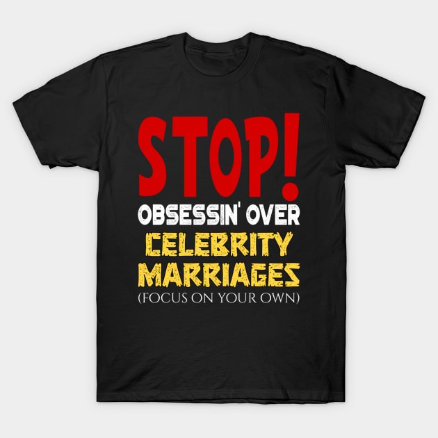 Stop obsessin' Over Celebrity Marriages Focus On Your Own T-Shirt by JammyPants